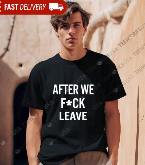 After We Fuck Leave shirt - available at - sportfansshop.com