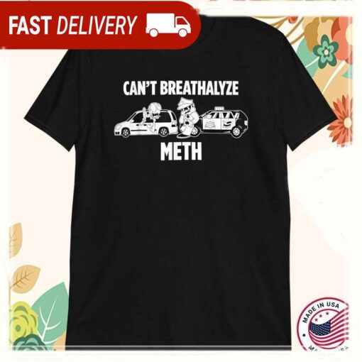 Funny Humor Quote Saying Can’t Breathalyze Meth T-Shirts - available at - sportfansshop.com