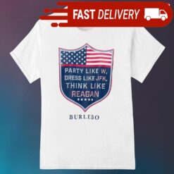 Party like W dress like JFK think like reagan shirt - available at - sportfansshop.com