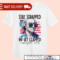 Stay strapped or get clapped George Washington USA flag shirt - available at - sportfansshop.com